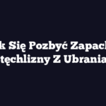 Jak Się Pozbyć Zapachu Stęchlizny Z Ubrania?