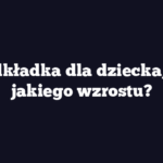 Podkładka dla dziecka, od jakiego wzrostu?